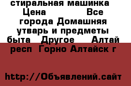 стиральная машинка › Цена ­ 18 000 - Все города Домашняя утварь и предметы быта » Другое   . Алтай респ.,Горно-Алтайск г.